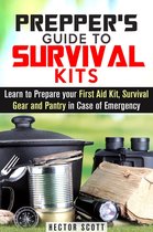 Survival Guide - Prepper's Guide to Survival Kits: Learn to Prepare your First Aid Kit, Survival Gear and Pantry in Case of Emergency