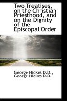 Two Treatises, on the Christian Priesthood, and on the Dignity of the Episcopal Order