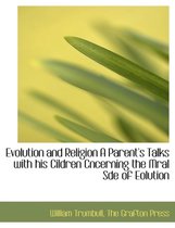Evolution and Religion a Parent's Talks with His Cildren Cncerning the Mral Sde of Eolution