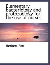 Elementary Bacteriology and Protozo Logy for the Use of Nurses