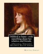 Mildred at home: with something about her relatives and friends.: By