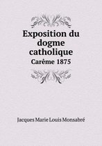 Exposition du dogme catholique Careme 1875