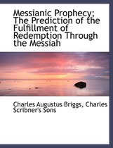 Messianic Prophecy; The Prediction of the Fulfillment of Redemption Through the Messiah