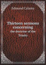 Thirteen sermons concerning the doctrine of the Trinity
