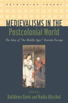 Medievalisms in the Postcolonial World - The Idea of "the Middle Ages" Outside Europe