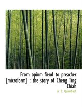 From Opium Fiend to Preacher [Microform]