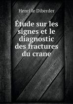 Etude sur les signes et le diagnostic des fractures du crane