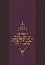 Rapports et temoignages du Comite special de la Chambre d'Assemblee du Bas-Canada