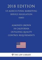 Almonds Grown in California - Outgoing Quality Control Requirements (Us Agricultural Marketing Service Regulation) (Ams) (2018 Edition)