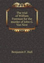 The trial of William Freeman for the murder of John G. Van Nest