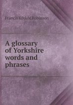 A glossary of Yorkshire words and phrases