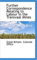 Further Correspondence Relating to Labour in the Transvaal Mines