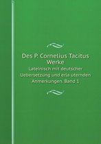 Des P. Cornelius Tacitus Werke Lateinisch Mit Deutscher Uebersetzung Und Erla Uternden Anmerkungen. Band 1