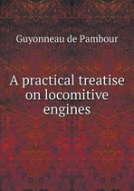 A practical treatise on locomitive engines