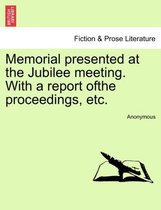 Memorial Presented at the Jubilee Meeting. with a Report Ofthe Proceedings, Etc.