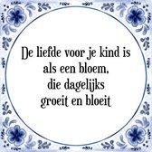 Tegeltje met Spreuk (Tegeltjeswijsheid): De liefde voor je kind is als een bloem, die dagelijks groeit en bloeit + Kado verpakking & Plakhanger