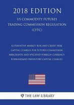 Alternative Market Risk and Credit Risk Capital Charges for Futures Commission Merchants and Specified Foreign Currency Forwardand Inventory Capital Charges (Us Commodity Futures Trading Comm