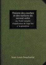 The Orie Des Courbes Et Des Surfaces Du Second Ordre Ou, Traite Complet D'Application de L'Alge Bre a la GE Ome Trie