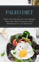Paleo Diet: Paleo Diet Recipes For Lose Weight Naturally, Beat Diabetes, Boost Metabolism & Look Beautiful