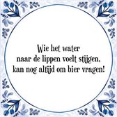 Tegeltje met Spreuk (Tegeltjeswijsheid): Wie het water naar de lippen voelt stijgen, kan nog altijd om bier vragen! + Kado verpakking & Plakhanger