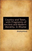 Country and Town, with Fragments of Ancient and Modern Morality. in Rhyme