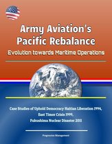 Army Aviation's Pacific Rebalance: Evolution towards Maritime Operations - Case Studies of Uphold Democracy Haitian Liberation 1994, East Timor Crisis 1999, Fukushima Nuclear Disaster 2011