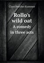 Rollo's Wild Oat a Comedy in Three Acts