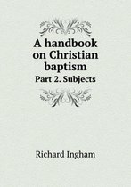 A Handbook on Christian Baptism Part 2. Subjects