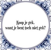 Tegeltje met Spreuk (Tegeltjeswijsheid): Koop je gek, want je bent toch niet gek? + Kado verpakking & Plakhanger