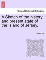 A Sketch of the History and Present State of the Island of Jersey.