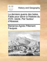 La derniere guerre des betes. Fable pour servir a l'histoire du XVIII. siecle. Par l'auteur d'Abassai.