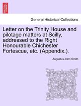Letter on the Trinity House and Pilotage Matters at Scilly, Addressed to the Right Honourable Chichester Fortescue, Etc. (Appendix.).