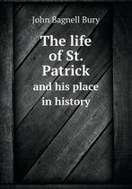 The Life of St. Patrick and His Place in History