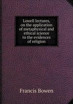 Lowell lectures, on the application of metaphysical and ethical science to the evidences of religion