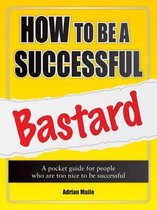 How to Be a Successful Bastard