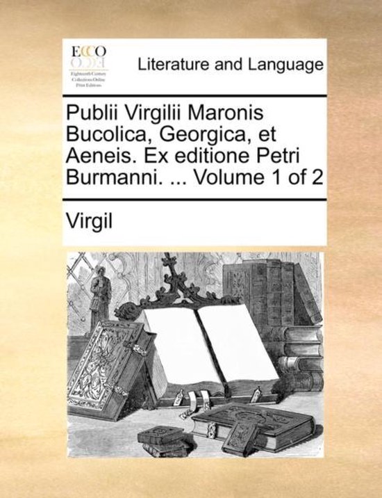 Publii Virgilii Maronis Bucolica, Georgica, Et Aeneis. Ex Editione Petri Burmanni. ... Volume 1 of 2