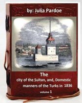 The city of the Sultan, and, Domestic manners of the Turks in 1836.( VOLUME 1 )