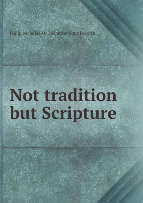 Not tradition but Scripture, Philip Nicholas Of Chiches Shuttleworth 9785518852464