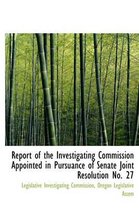 Report of the Investigating Commission Appointed in Pursuance of Senate Joint Resolution No. 27