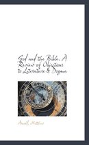 God and the Bible. a Review of Objections to Literature & Dogma