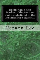 Euphorian Being Studies of the Antique and the Medieval in the Renaissance Volume II