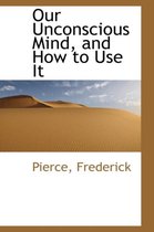 Our Unconscious Mind, and How to Use It