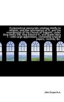 Ecclesiastical Memorials Relating Chiefly to Religion, and the Reformation of It, and the Emergencie