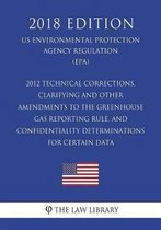 2012 Technical Corrections, Clarifying and Other Amendments to the Greenhouse Gas Reporting Rule, and Confidentiality Determinations for Certain Data (Us Environmental Protection Agency Regul