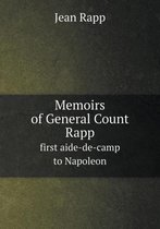 Memoirs of General Count Rapp first aide-de-camp to Napoleon