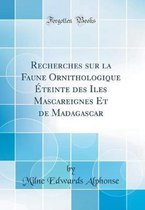 Recherches Sur La Faune Ornithologique Éteinte Des Iles Mascareignes Et de Madagascar (Classic Reprint)