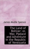 The Land of Bolivar; Or, War, Ppeace and Adventure in the Republic of Venezuela