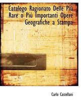 Catalogo Ragionato Delle Piu; Rare O Piu; Importanti Opere Geografiche a Stampa