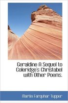 Geraldine a Sequel to Coleridge's Christabel with Other Poems.