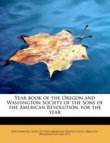 Year Book of the Oregon and Washington Society of the Sons of the American Revolution, for the Year